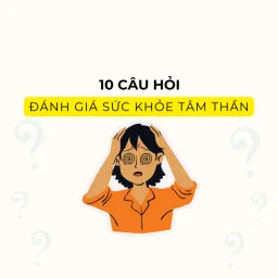 10 Câu Hỏi Đánh Giá Sức Khỏe Tâm Thần Miễn Phí - Kiểm Tra Tình Trạng Tâm Lý Nhanh Chóng Và Chính Xác